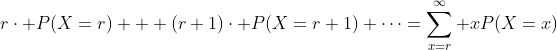r\cdot P(X=r) + (r+1)\cdot P(X=r+1)+\dots=\sum_{x=r}^\infty xP(X=x)