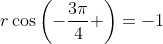 r\cos\left(-\frac{3\pi}{4} \right)=-1
