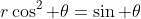 r\cos^2 \theta=\sin \theta