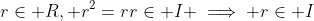 r\in R, r^2=rr\in I \implies r\in I