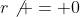 r\not = 0