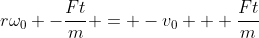r\omega_0 -\frac{Ft}{m} = -v_0 + \frac{Ft}m