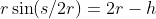 r\sin(s/2r)=2r-h