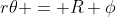 r\theta = R \phi