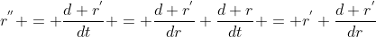 r^{''} = \frac{d r^{'}}{dt} = \frac{d r^{'}}{dr} \frac{d r}{dt} = r^{'} \frac{d r^{'}}{dr}