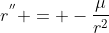 r^{''} = -\frac{\mu}{r^{2}}