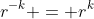 r^{-k} = r^k