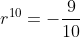 r^{10}=-\frac{9}{10}