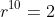 r^{10}=2