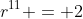 r^{11} = 2