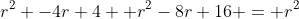 r^{2} -4r+4 +r^{2}-8r+16 = r^2
