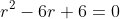 r^{2}-6r+6=0