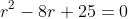 r^{2}-8r+25=0