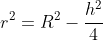 r^{2}=R^{2}-\frac{h^{2}}{4}