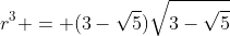 r^{3} = (3-\sqrt{5})\sqrt{3-\sqrt{5}}