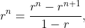 r^{n}=\frac{r^{n}-r^{n+1}}{1-r},