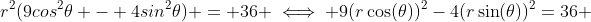 r^2(9cos^2\theta - 4sin^2\theta) = 36 \iff 9(r\cos(\theta))^2-4(r\sin(\theta))^2=36 