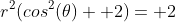 r^2(cos^2(\theta)+ 2)= 2