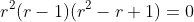 r^2(r-1)(r^2-r+1)=0