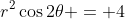 r^2\cos2\theta = 4