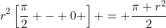 r^2\left[\frac{\pi}{2} - 0 \right] = \frac{\pi r^2}{2}