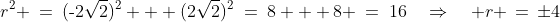 r^2 \:=\:(\text{-}2\sqrt{2})^2 + (2\sqrt{2})^2\:=\:8 + 8 \:=\:16\quad\Rightarrow\quad r \,=\,\pm4