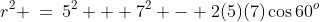 r^2 \:=\:5^2 + 7^2 - 2(5)(7)\cos60^o