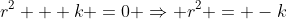 r^2 + k =0 \Rightarrow r^2 = -k