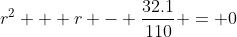 r^2 + r - \frac{32.1}{110} = 0