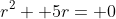 r^2+ 5r= 0