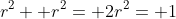 r^2+ r^2= 2r^2= 1