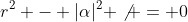 r^2 - |\alpha|^2 \not = 0
