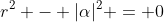 r^2 - |\alpha|^2 = 0