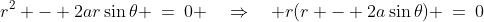 r^2 - 2ar\sin\theta \:=\:0 \quad\Rightarrow\quad r(r - 2a\sin\theta) \:=\:0