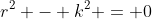 r^2 - k^2 = 0