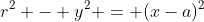 r^2 - y^2 = (x-a)^2
