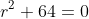 r^2+64=0