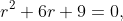 r^2+6r+9=0,