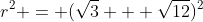 r^2 = (\sqrt{3} + \sqrt{12})^2