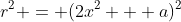 r^2 = (2x^2 + a)^2