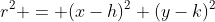 r^2 = (x-h)^2+(y-k)^2