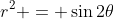 r^2 = \sin2\theta