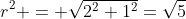 r^2 = \sqrt{2^2+1^2}=\sqrt{5}