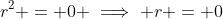 r^2 = 0 \implies r = 0