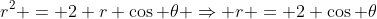 r^2 = 2 r \cos \theta \Rightarrow r = 2 \cos \theta