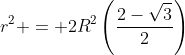 r^2 = 2R^2\left(\frac{2-\sqrt{3}}{2}\right)