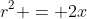r^2 = 2x