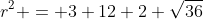 r^2 = 3+12+2 \sqrt{36}