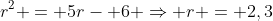 r^2 = 5r- 6 \Rightarrow r = 2,3