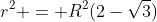 r^2 = R^2(2-\sqrt{3})